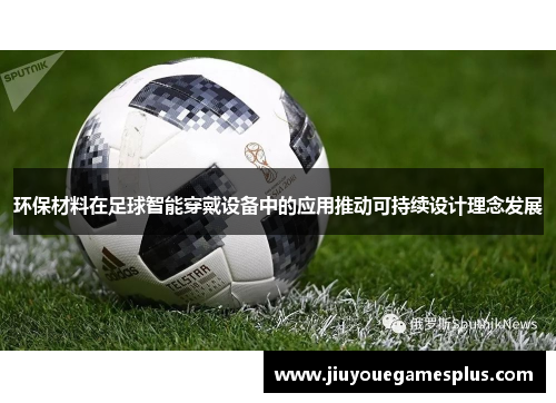 环保材料在足球智能穿戴设备中的应用推动可持续设计理念发展