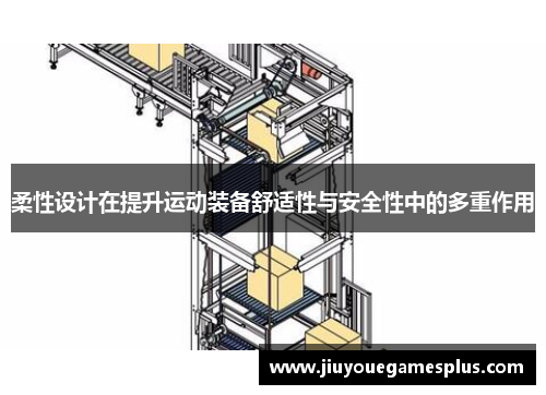 柔性设计在提升运动装备舒适性与安全性中的多重作用